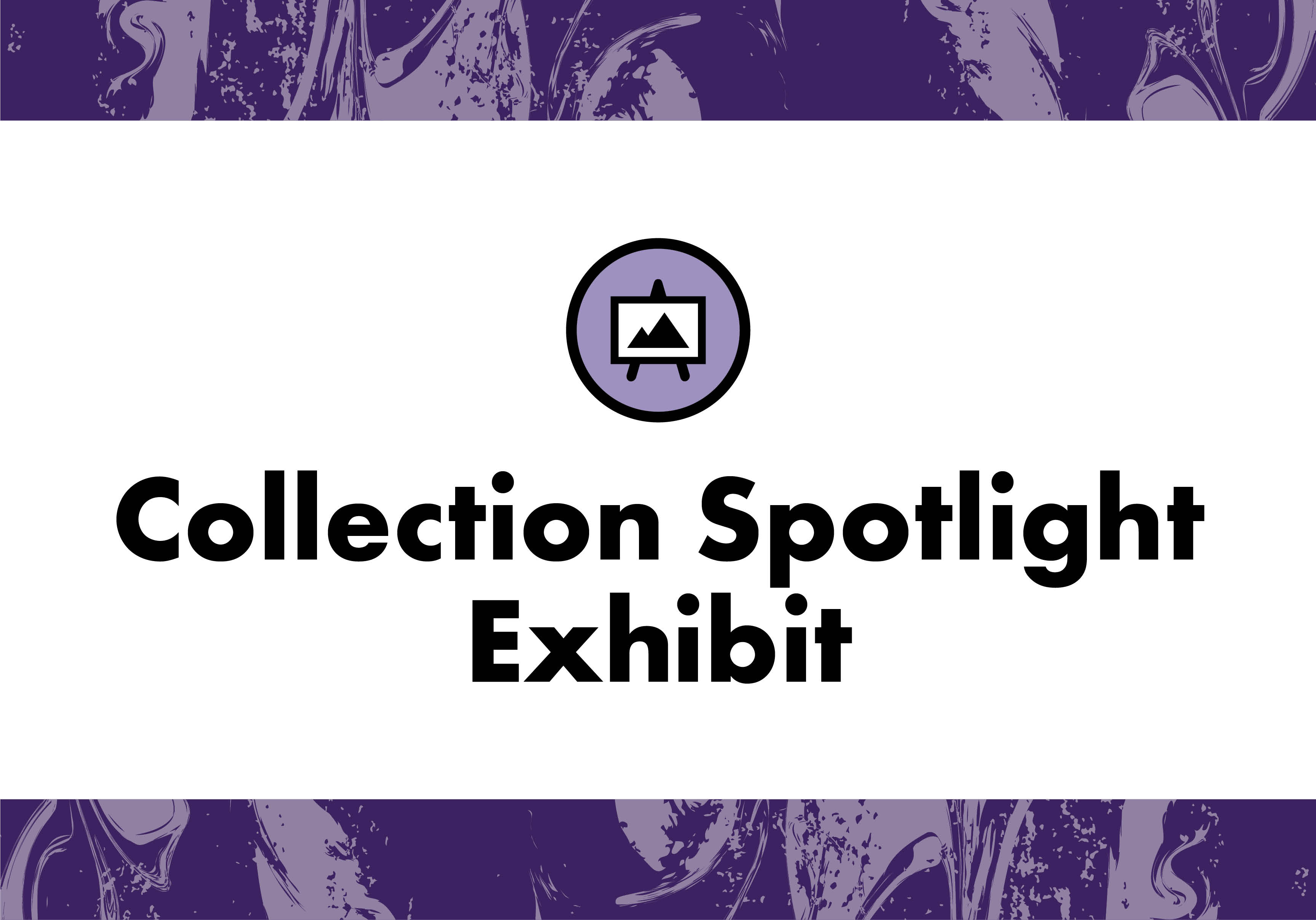 Collection Spotlight Exhibit