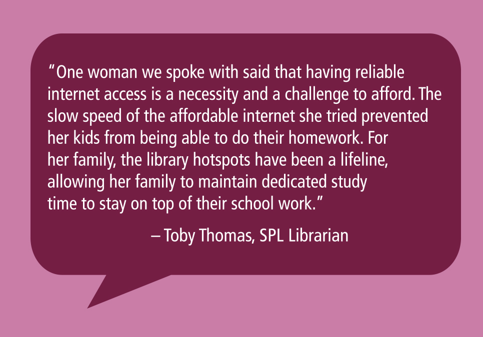 Quote from Virtual and Instruction Services librarian Toby Thomas, who coordinates SPL HotSpot outreach.
